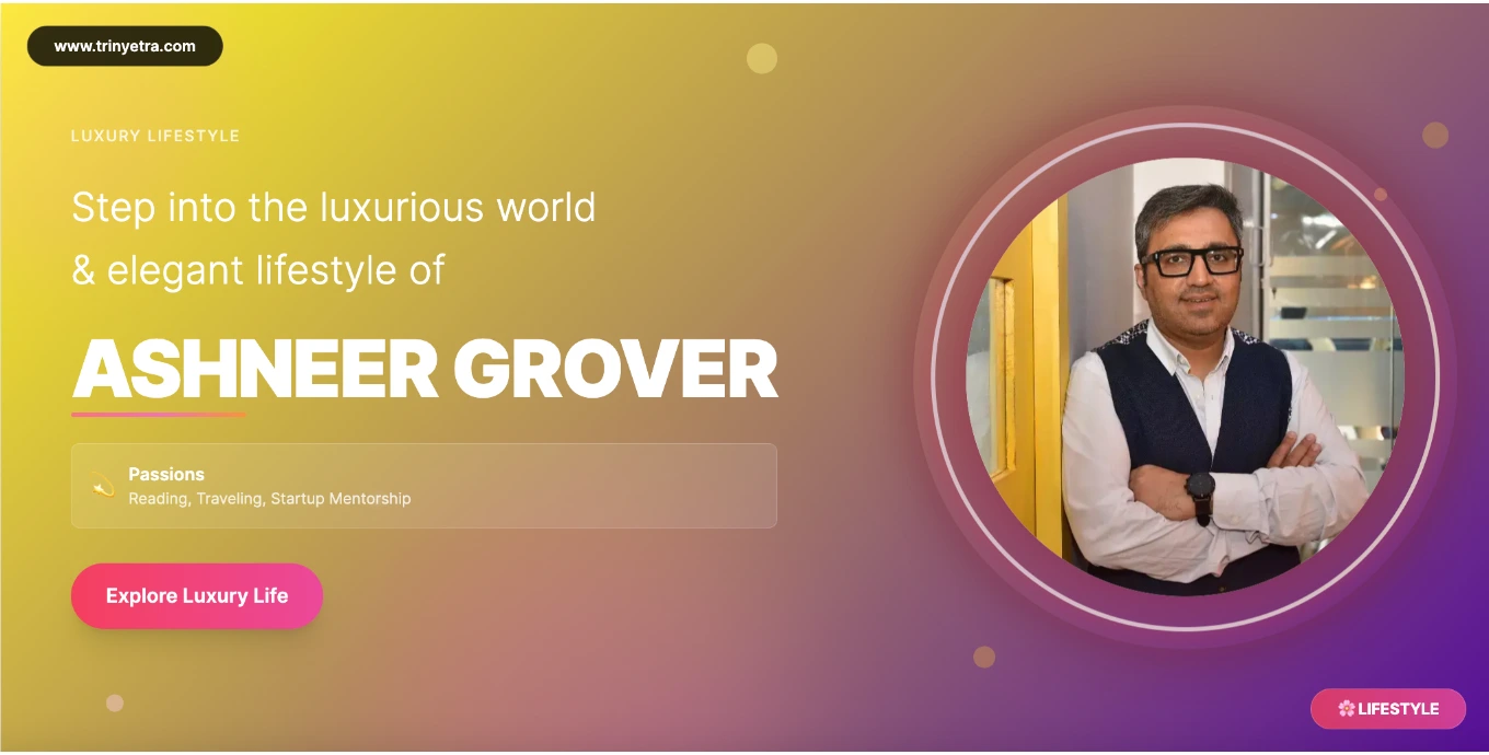 Ashneer Grover Entrepreneur Lifestyle 2025